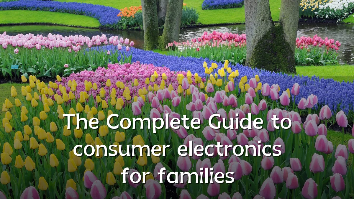 The Complete Guide to consumer electronics for families