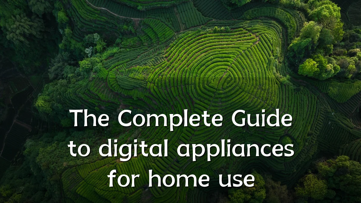 The Complete Guide to digital appliances for home use