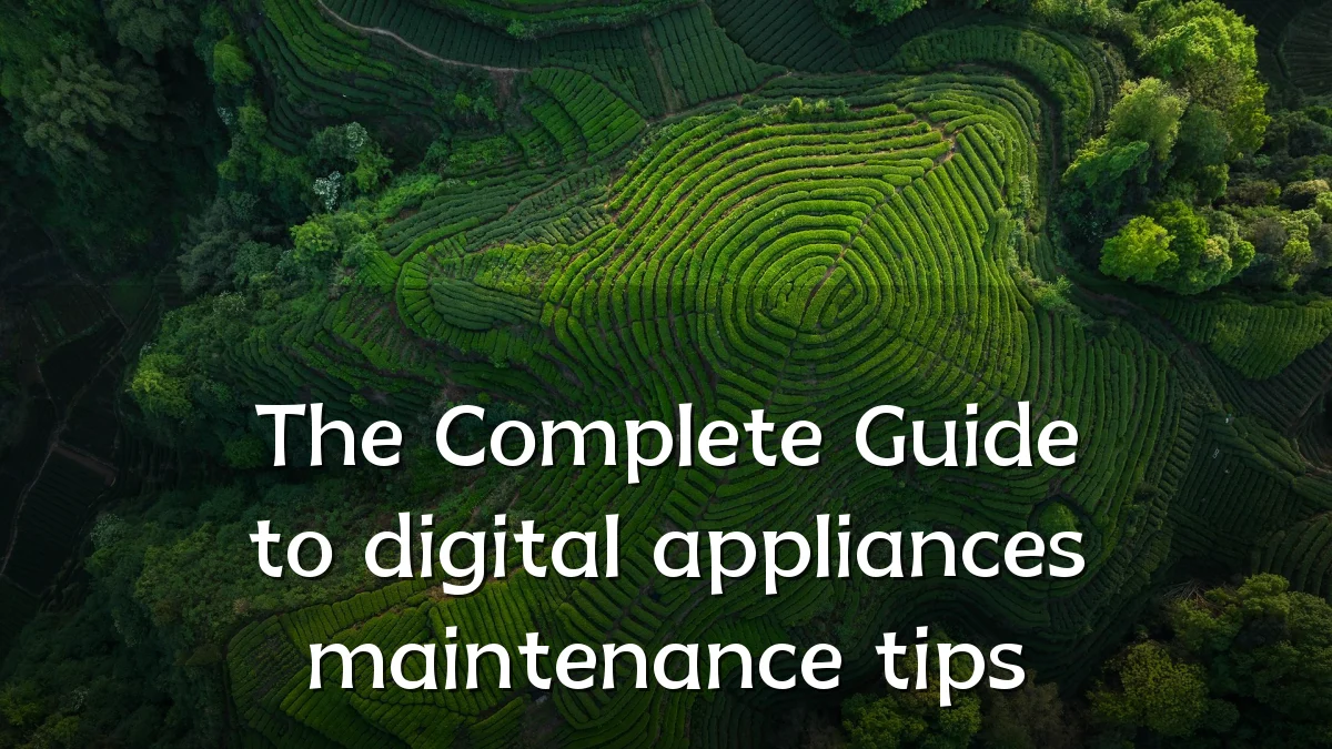 The Complete Guide to digital appliances maintenance tips