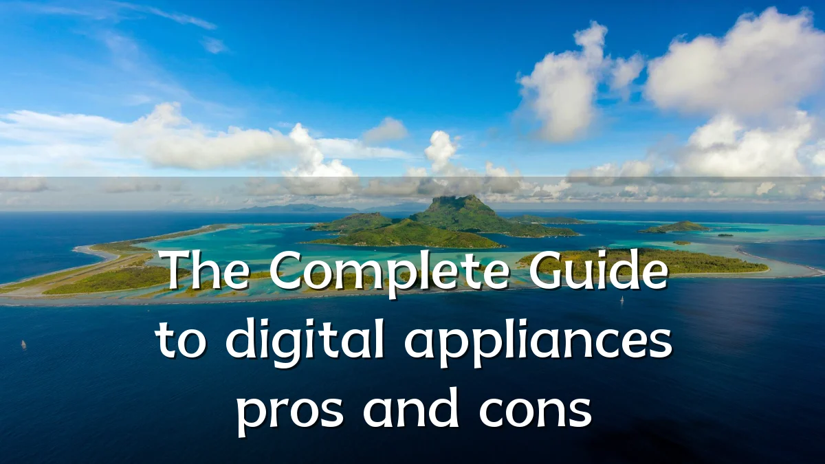 The Complete Guide to digital appliances pros and cons