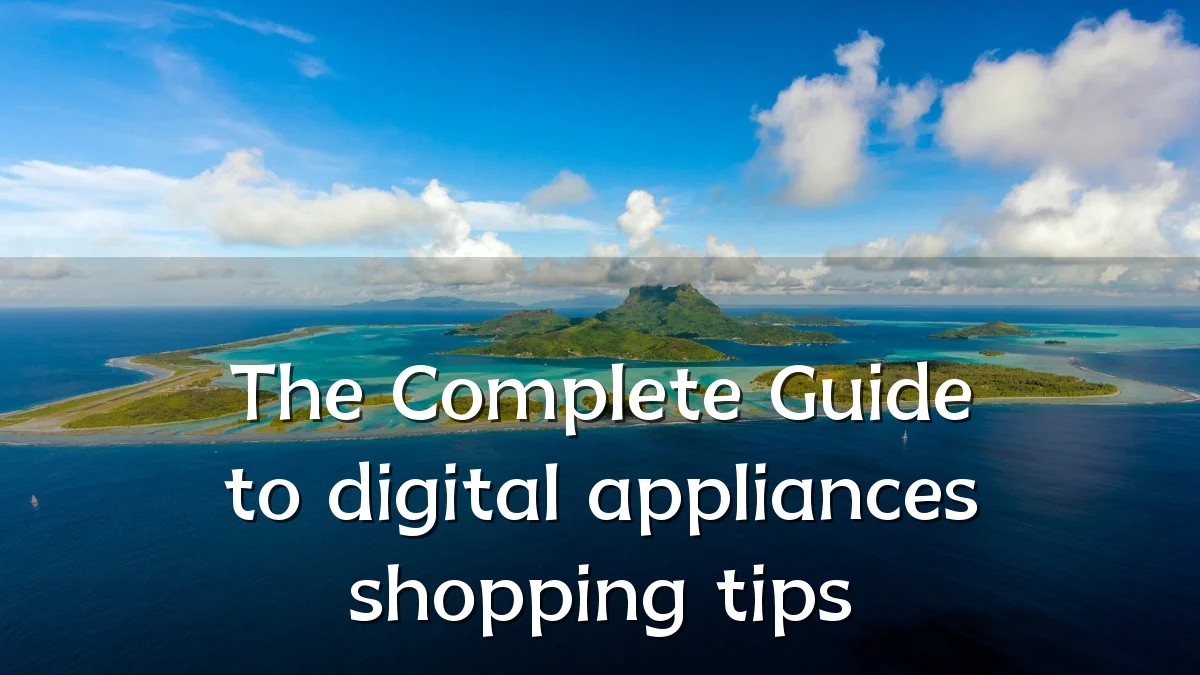 The Complete Guide to digital appliances shopping tips
