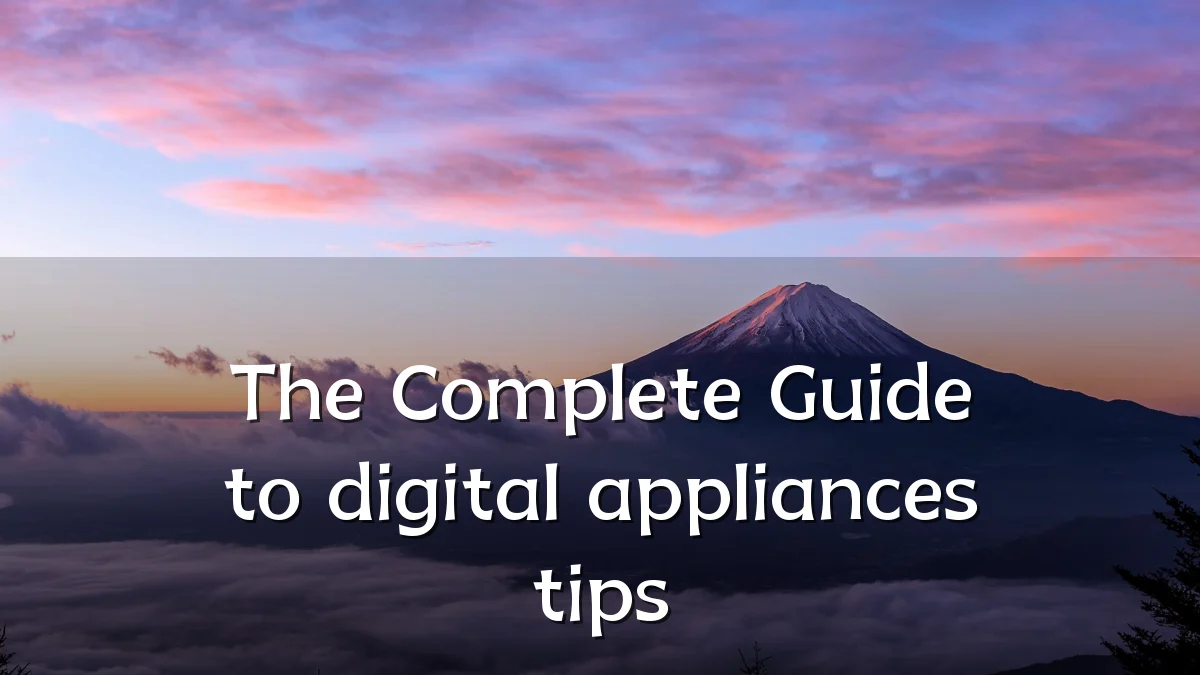 The Complete Guide to digital appliances tips