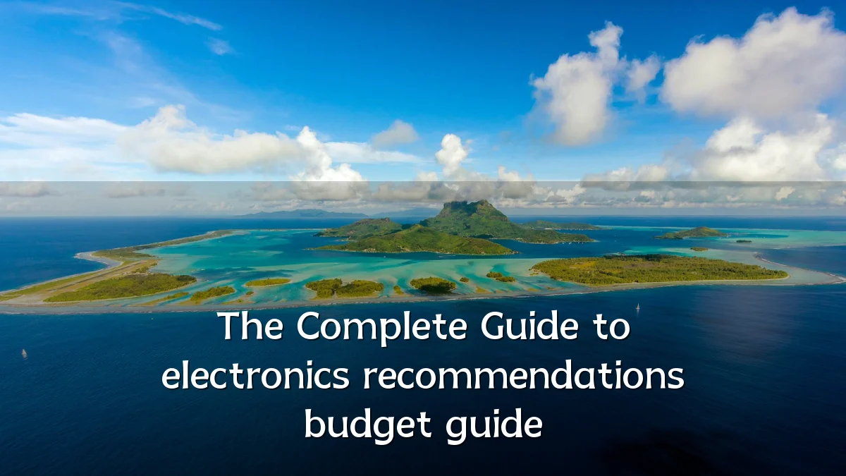 The Complete Guide to electronics recommendations budget guide