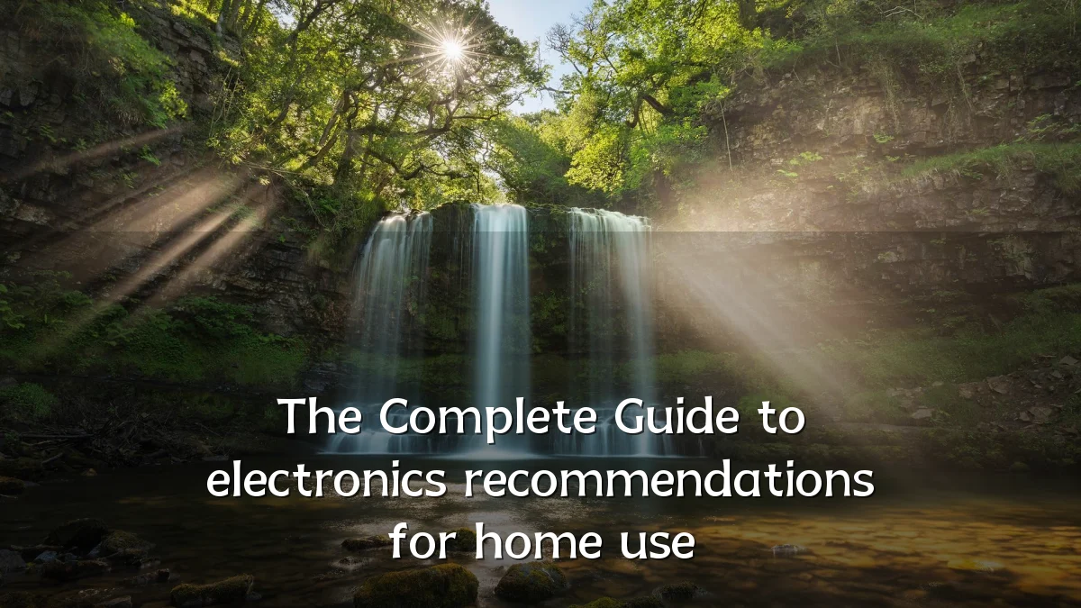 The Complete Guide to electronics recommendations for home use