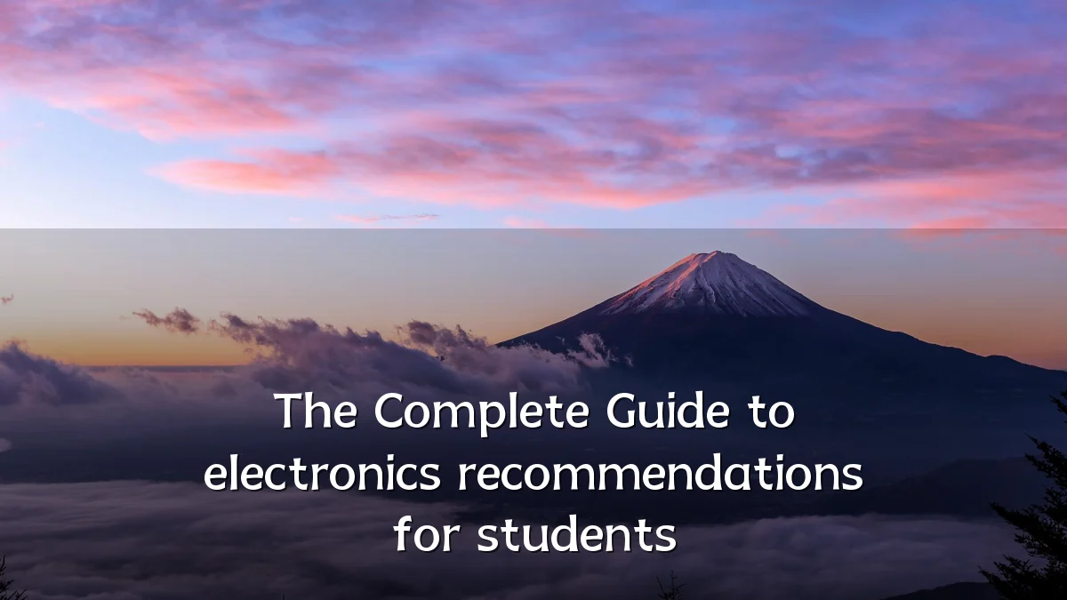 The Complete Guide to electronics recommendations for students