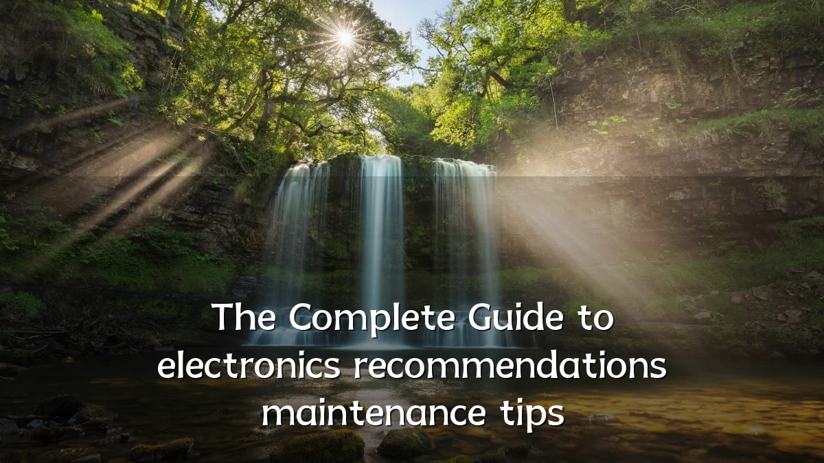 The Complete Guide to electronics recommendations maintenance tips