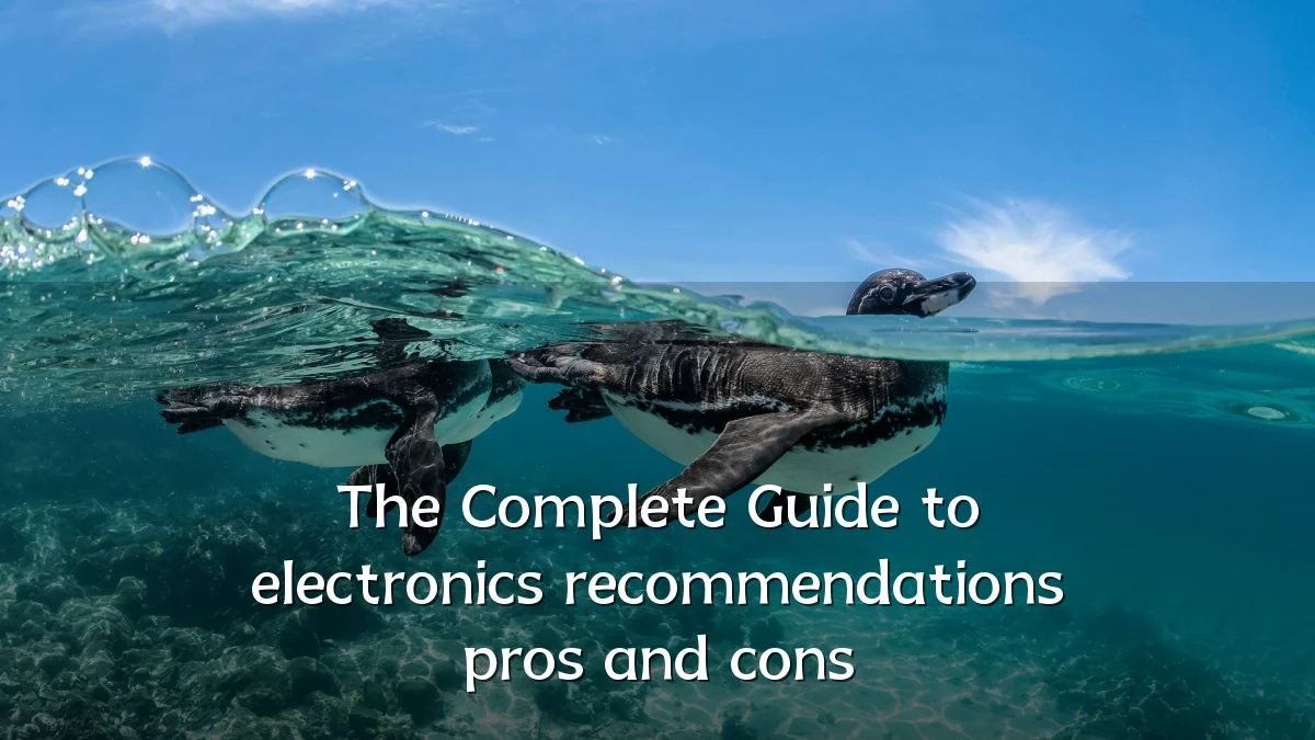 The Complete Guide to electronics recommendations pros and cons