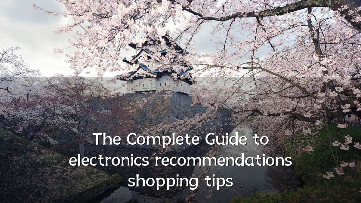 The Complete Guide to electronics recommendations shopping tips