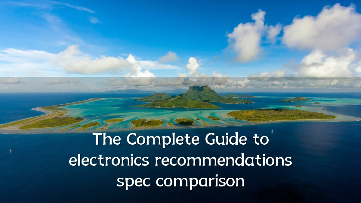 The Complete Guide to electronics recommendations spec comparison