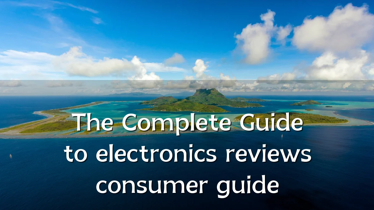 The Complete Guide to electronics reviews consumer guide