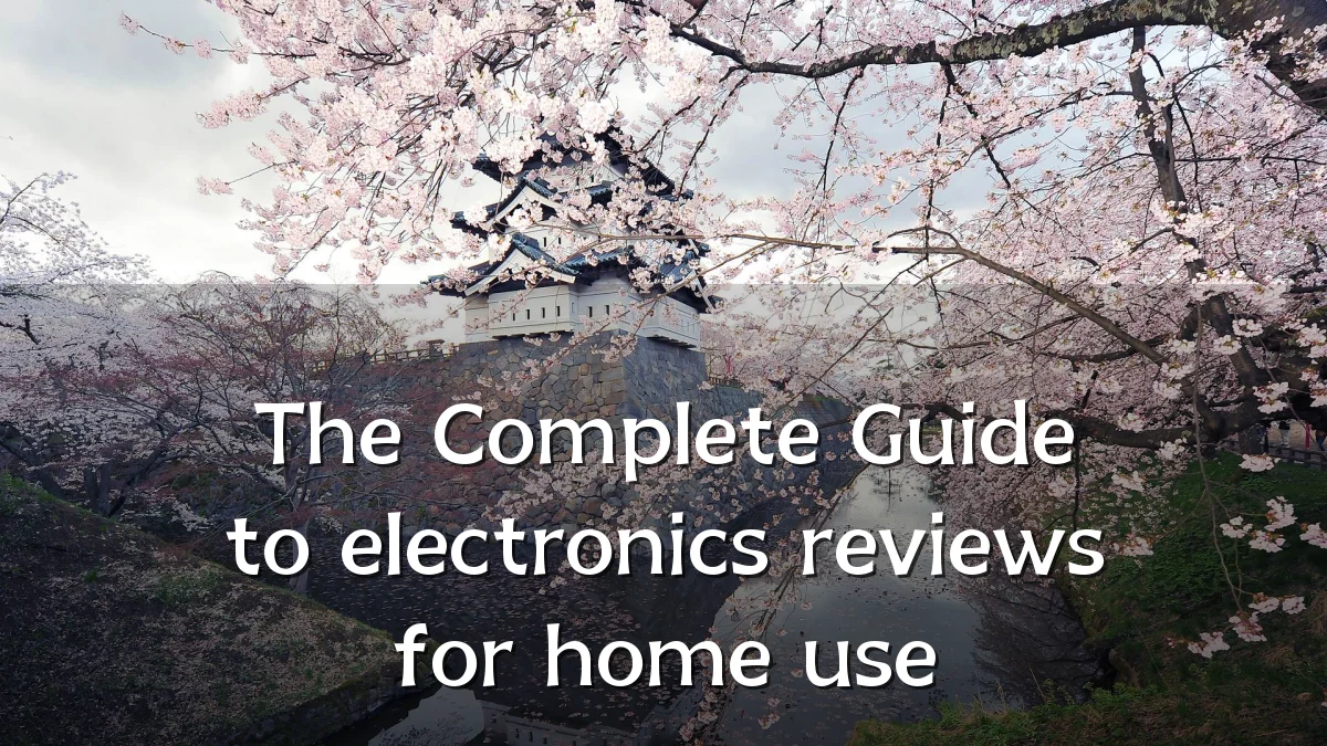 The Complete Guide to electronics reviews for home use