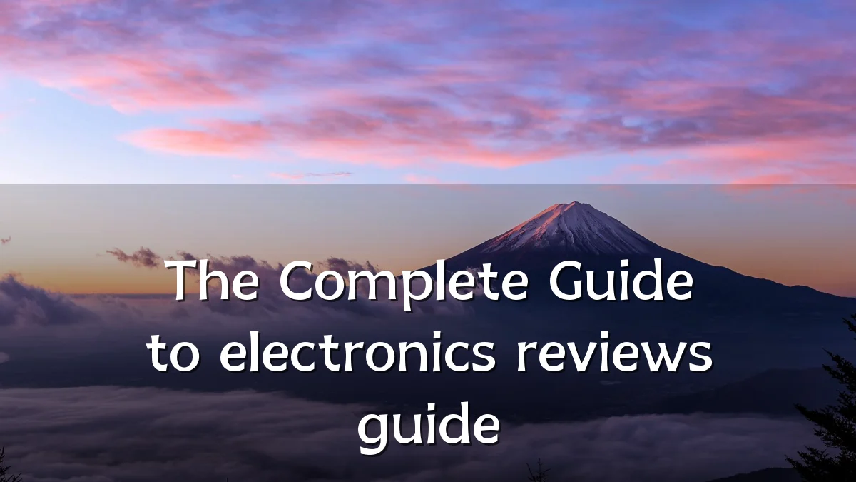 The Complete Guide to electronics reviews guide