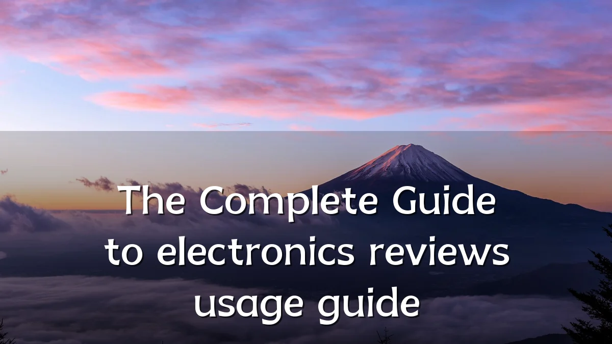 The Complete Guide to electronics reviews usage guide