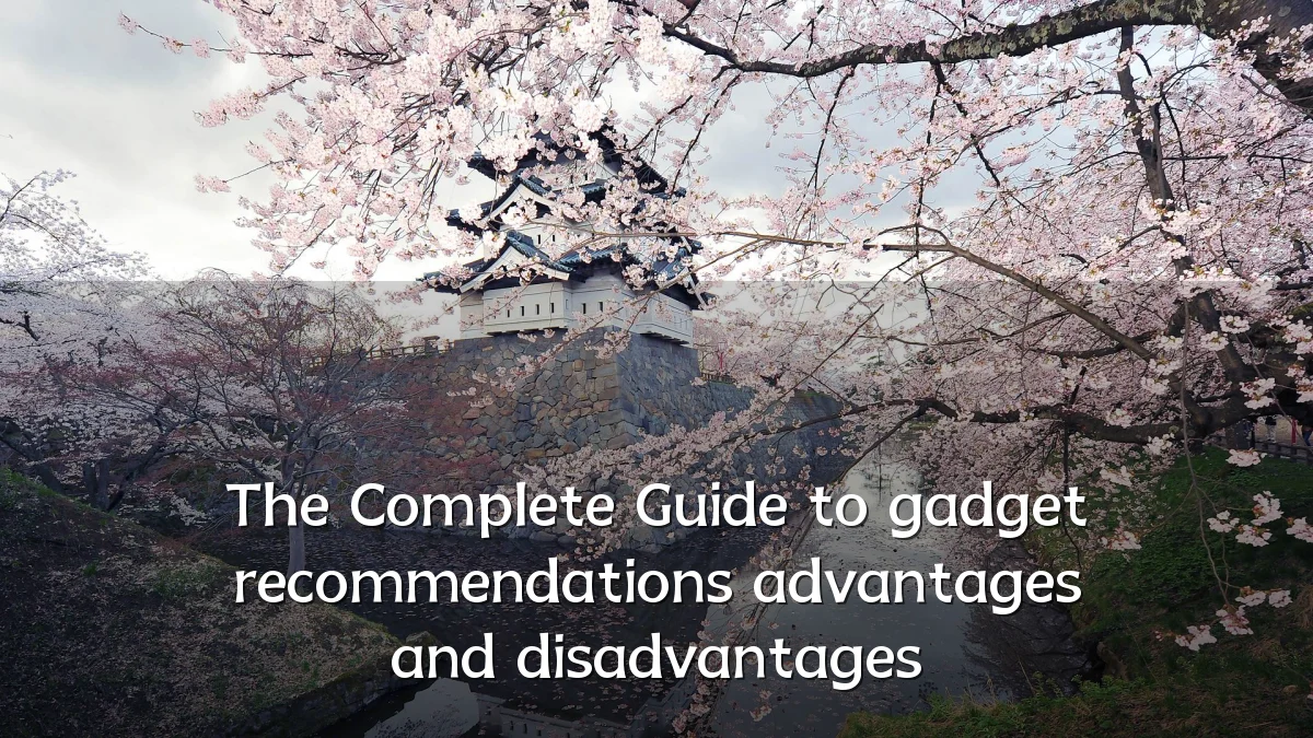 The Complete Guide to gadget recommendations advantages and disadvantages