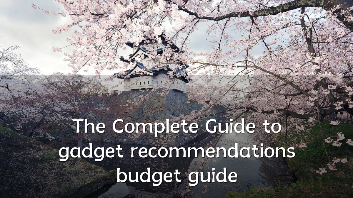 The Complete Guide to gadget recommendations budget guide