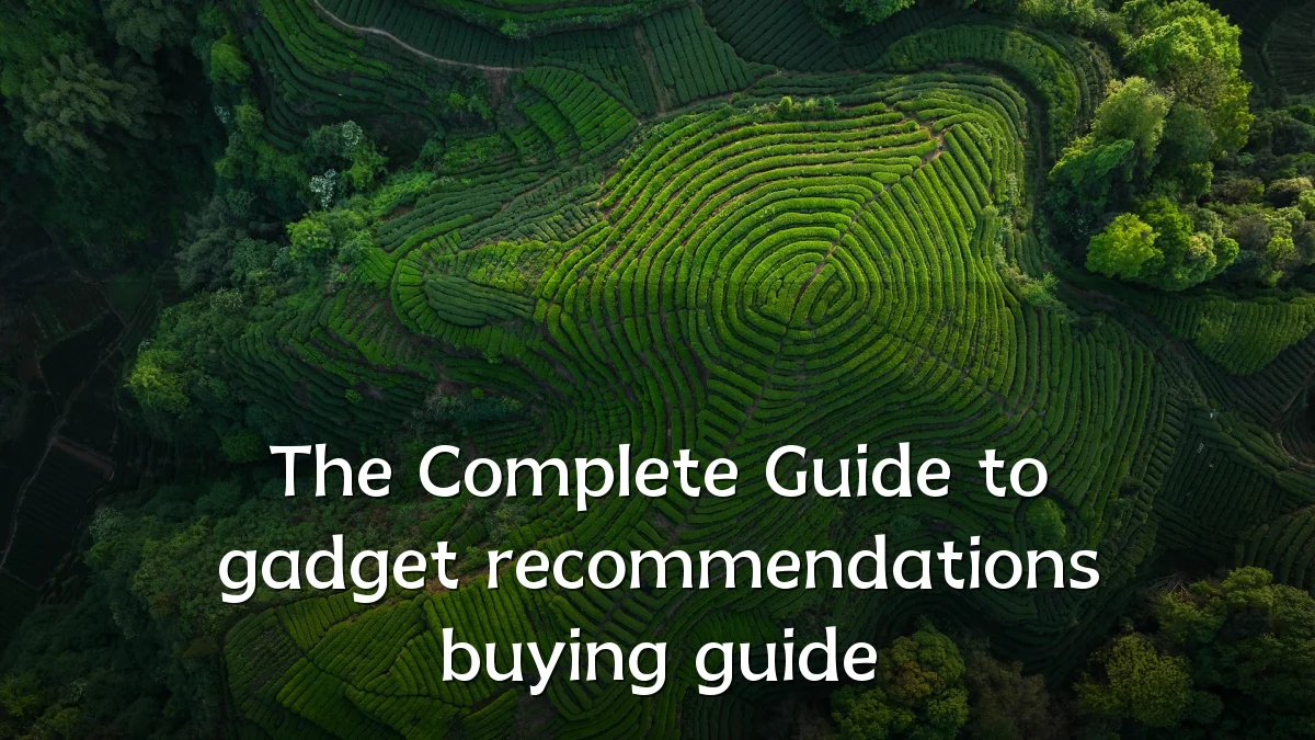 The Complete Guide to gadget recommendations buying guide