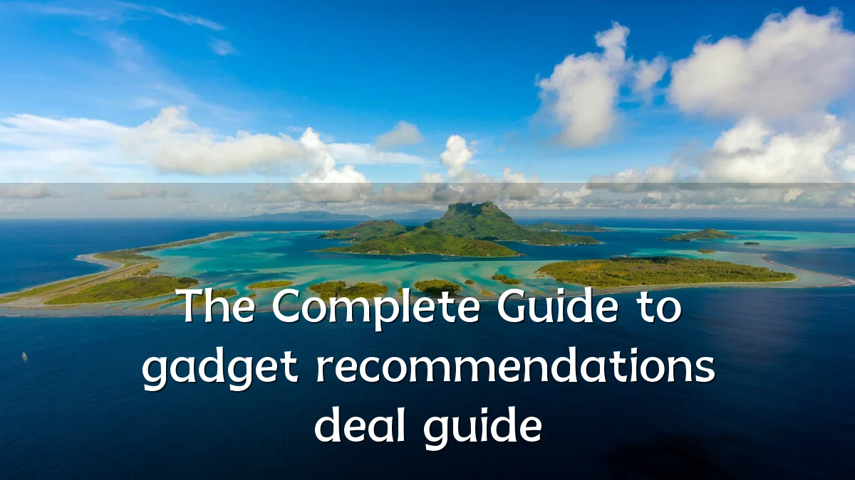 The Complete Guide to gadget recommendations deal guide
