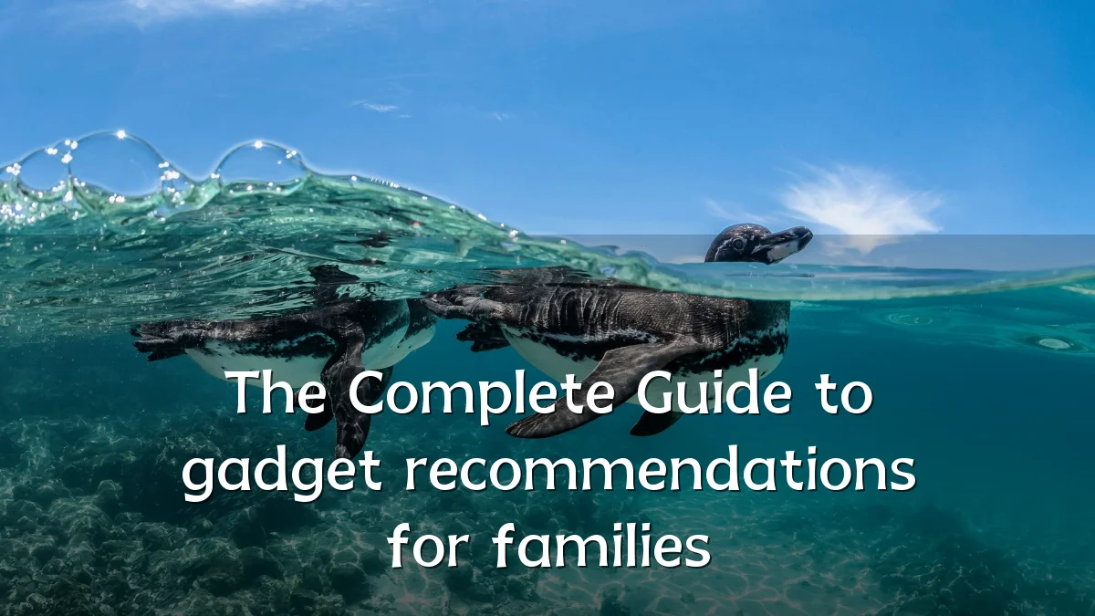 The Complete Guide to gadget recommendations for families