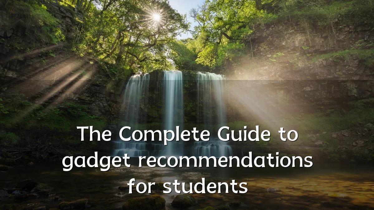 The Complete Guide to gadget recommendations for students