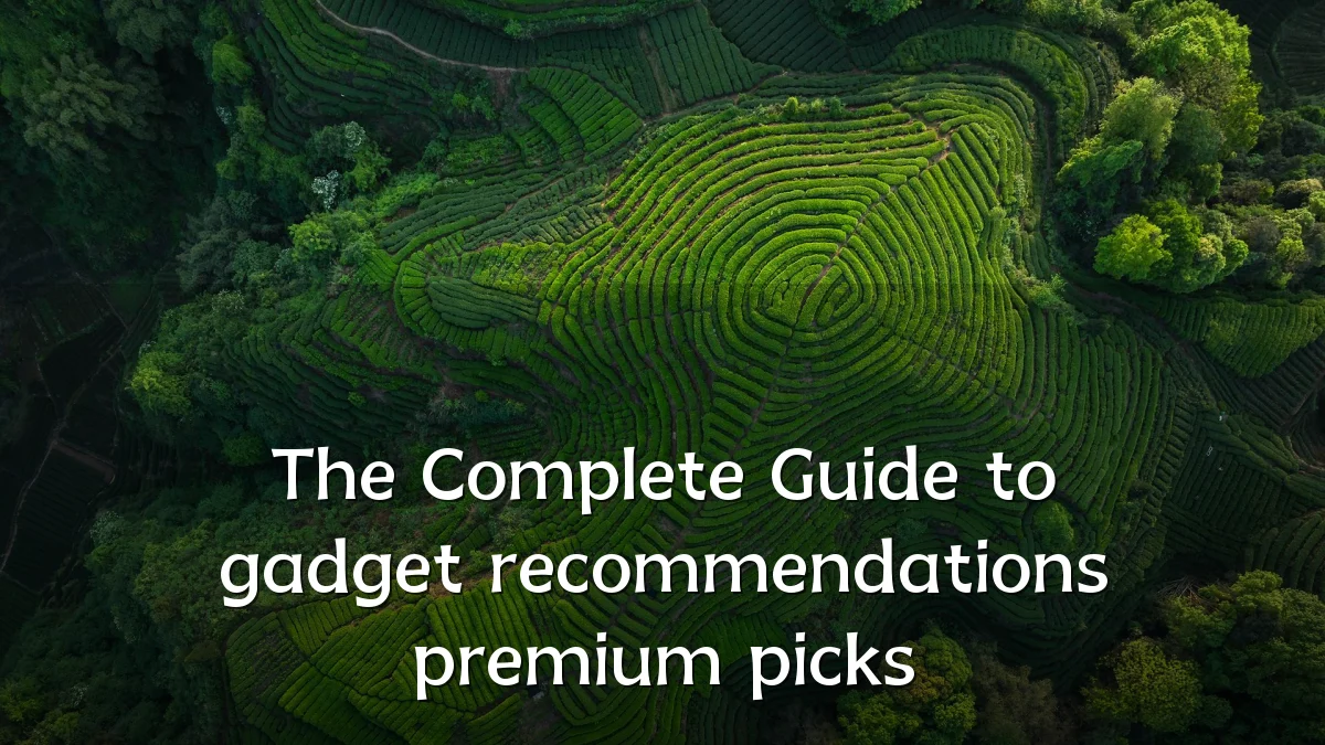 The Complete Guide to gadget recommendations premium picks