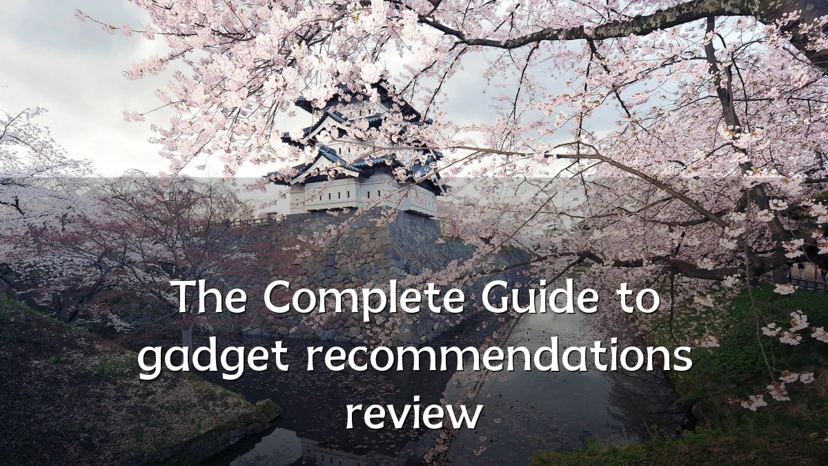The Complete Guide to gadget recommendations review