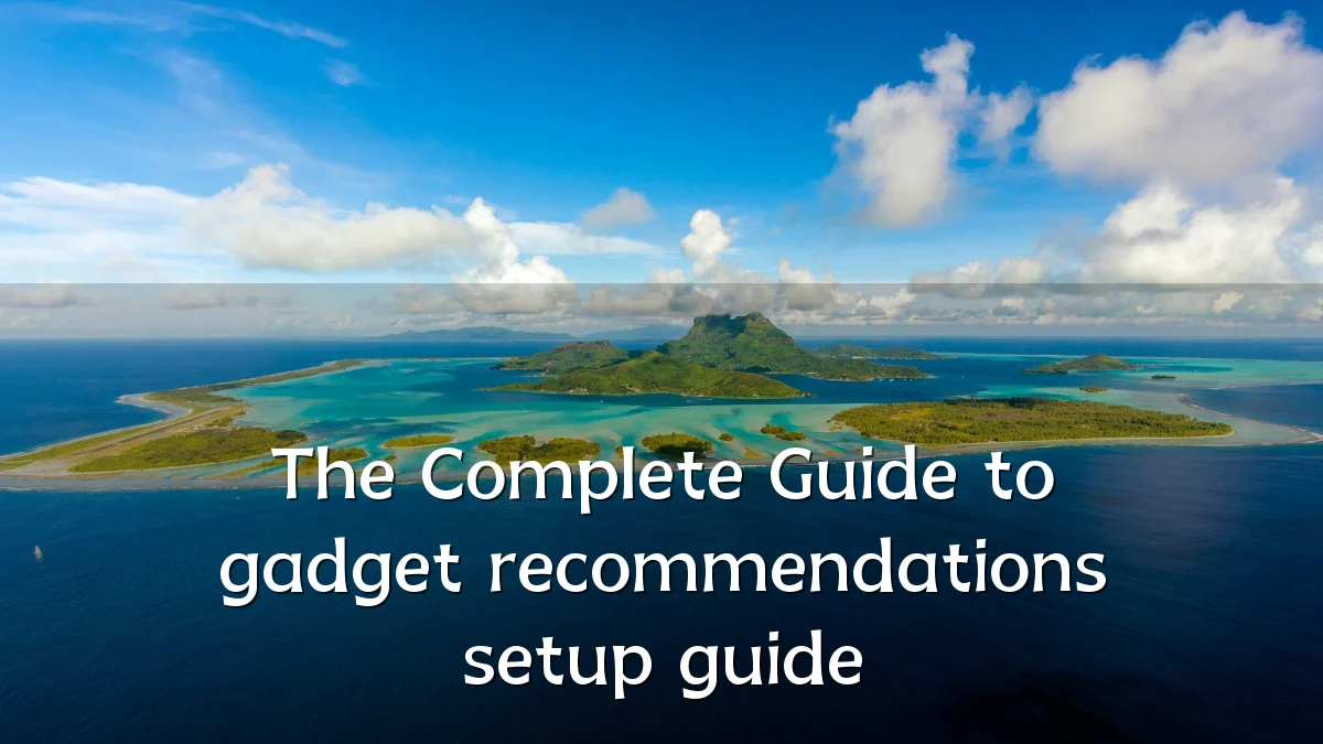 The Complete Guide to gadget recommendations setup guide