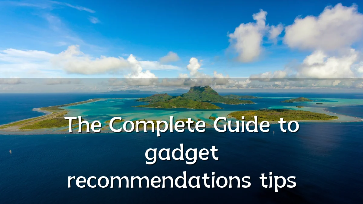 The Complete Guide to gadget recommendations tips
