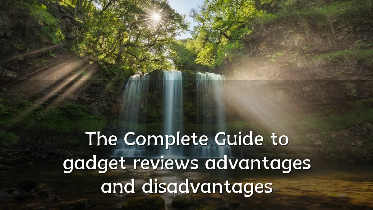 The Complete Guide to gadget reviews advantages and disadvantages