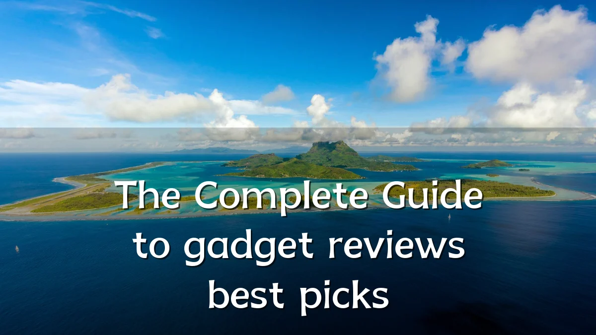 The Complete Guide to gadget reviews best picks