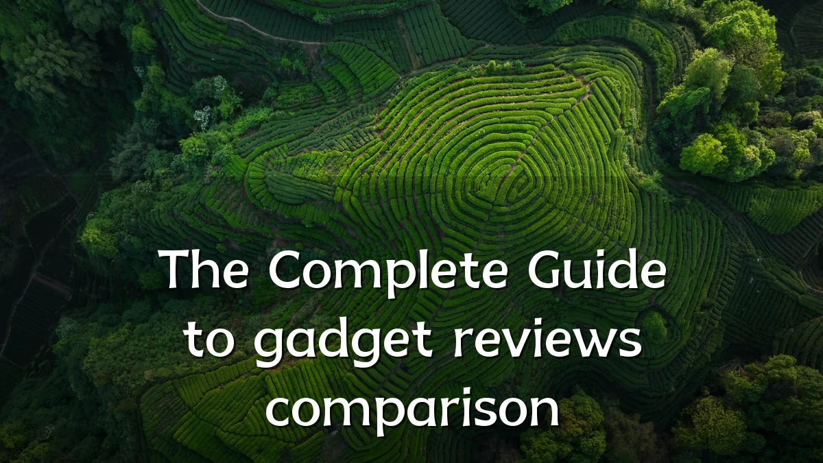 The Complete Guide to gadget reviews comparison