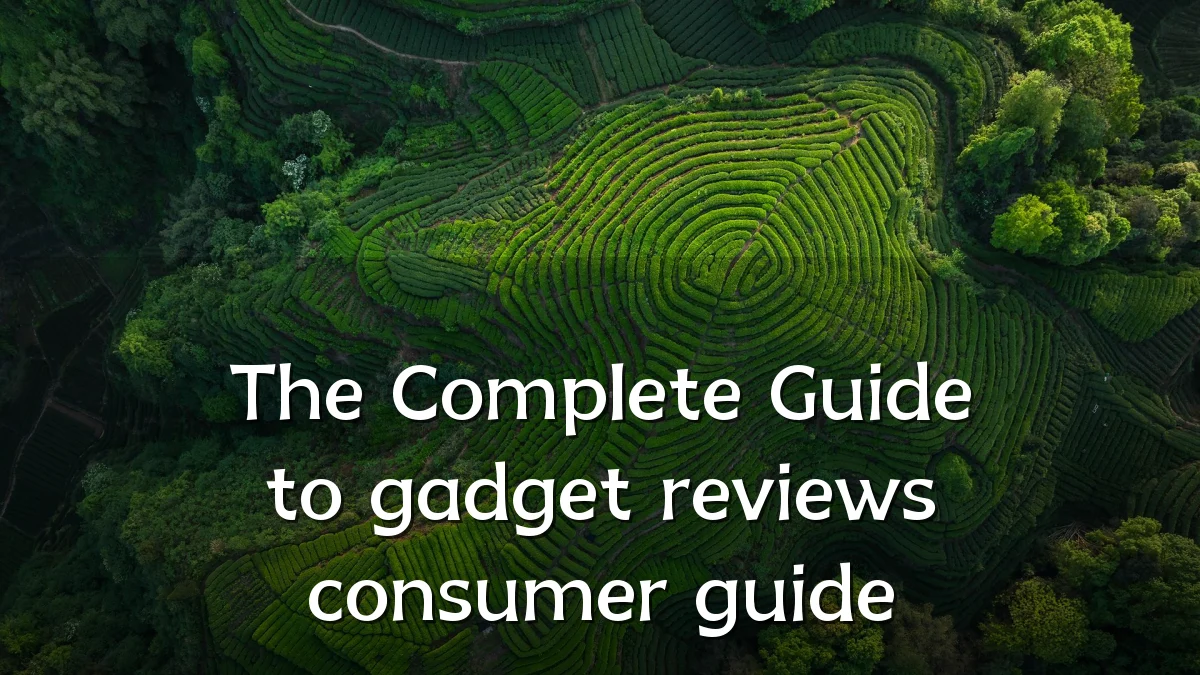 The Complete Guide to gadget reviews consumer guide