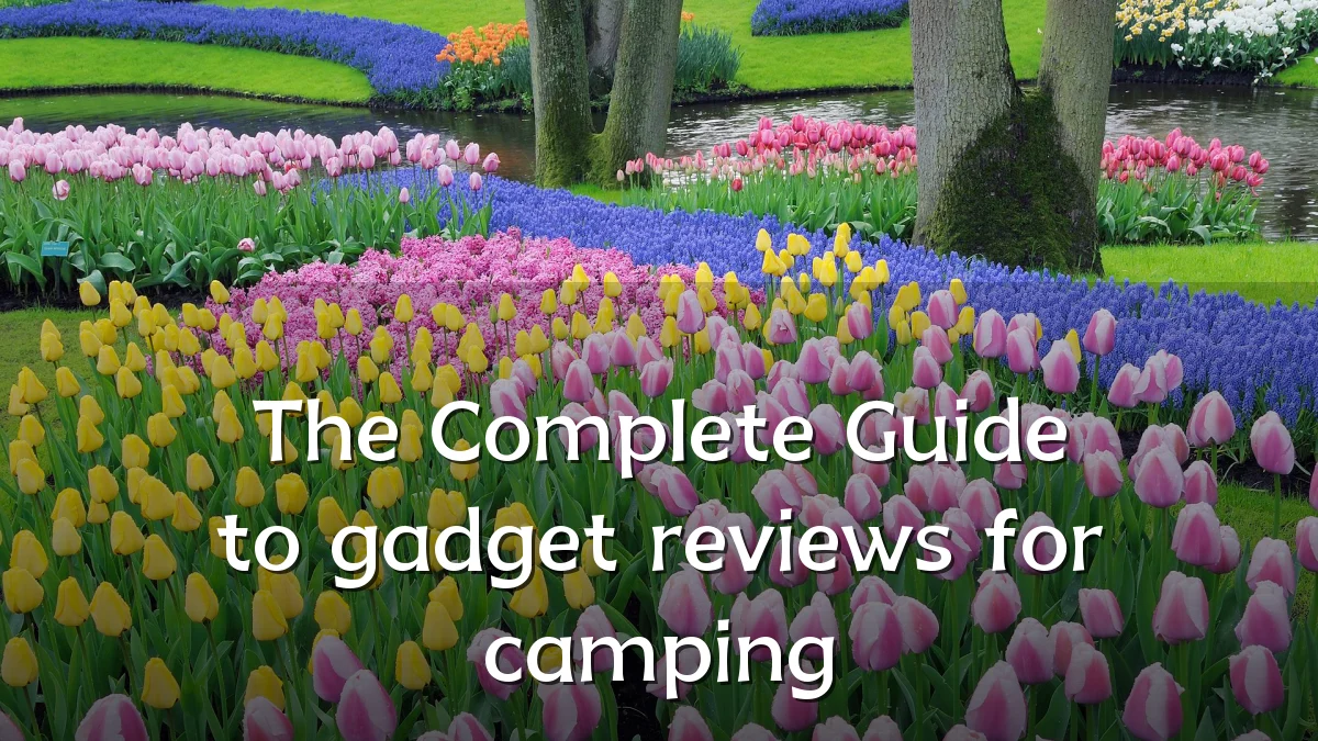 The Complete Guide to gadget reviews for camping