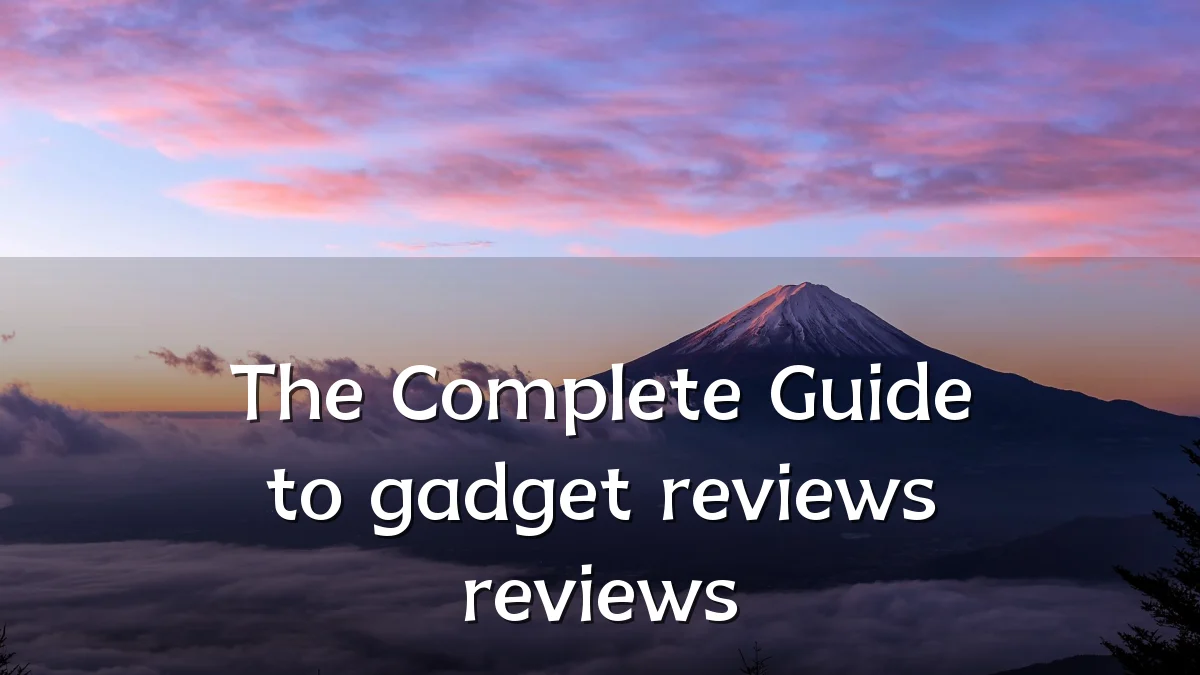 The Complete Guide to gadget reviews reviews