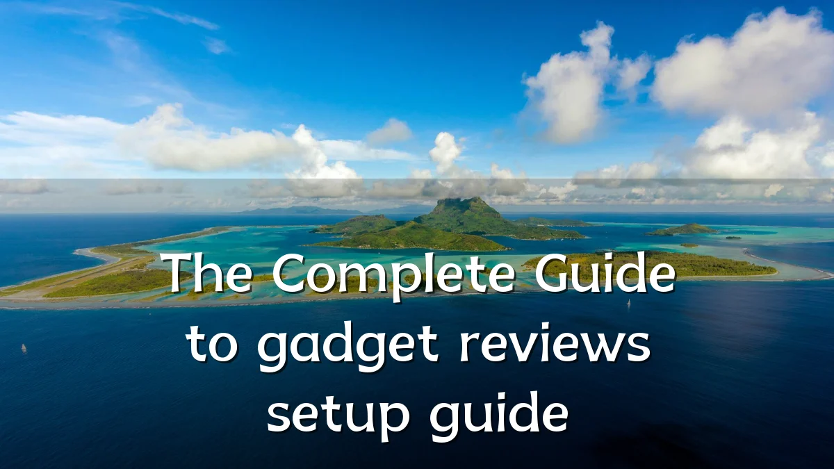 The Complete Guide to gadget reviews setup guide