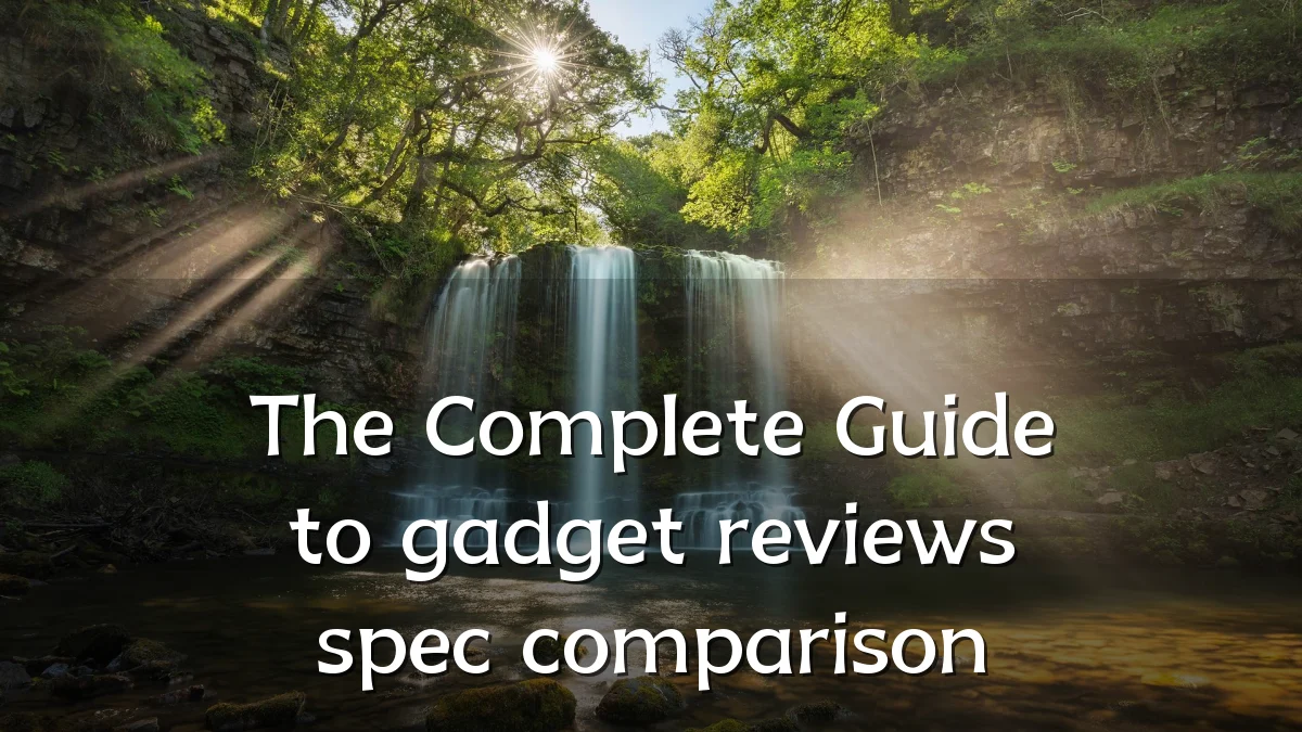 The Complete Guide to gadget reviews spec comparison