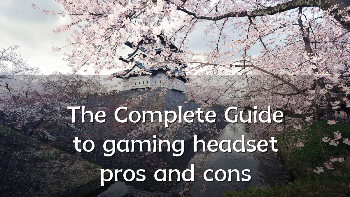 The Complete Guide to gaming headset pros and cons