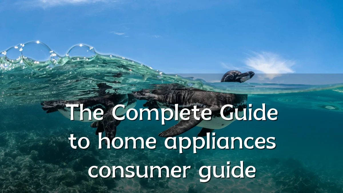 The Complete Guide to home appliances consumer guide