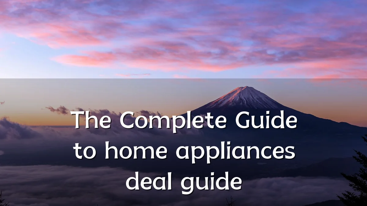 The Complete Guide to home appliances deal guide