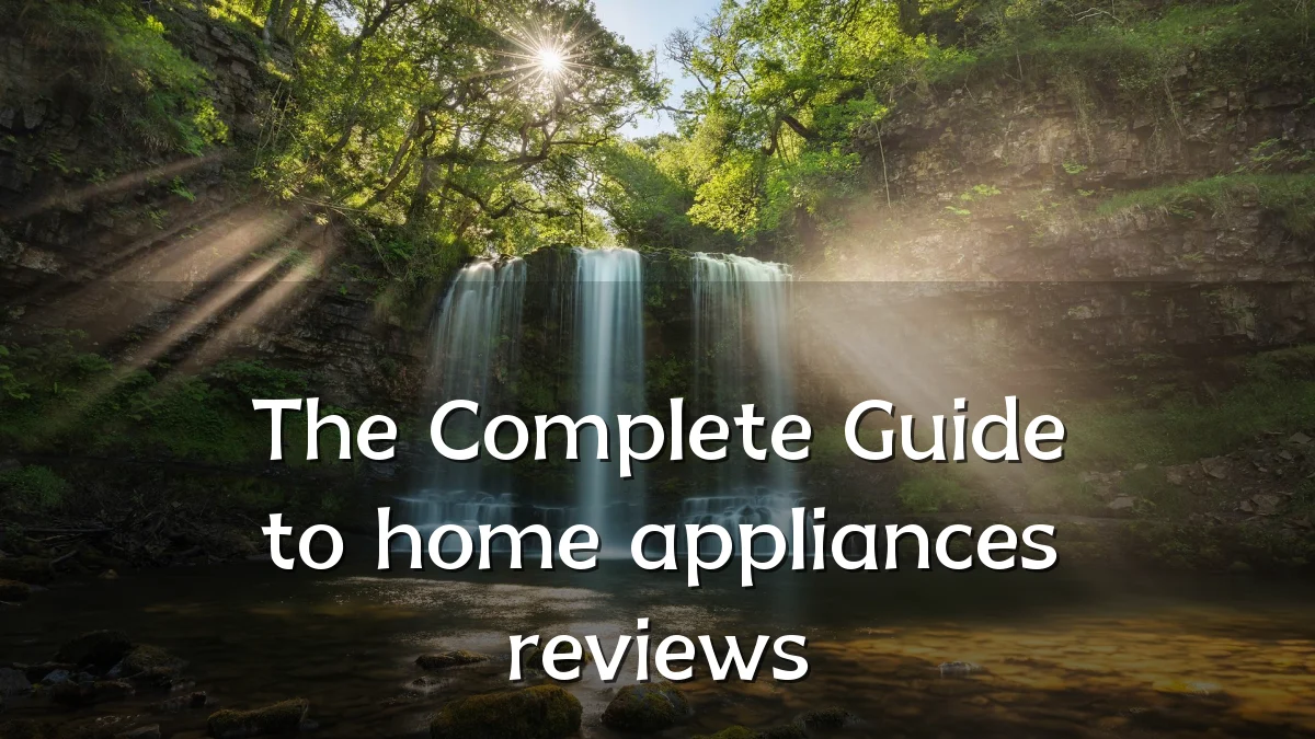 The Complete Guide to home appliances reviews