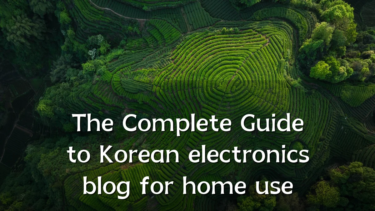 The Complete Guide to Korean electronics blog for home use