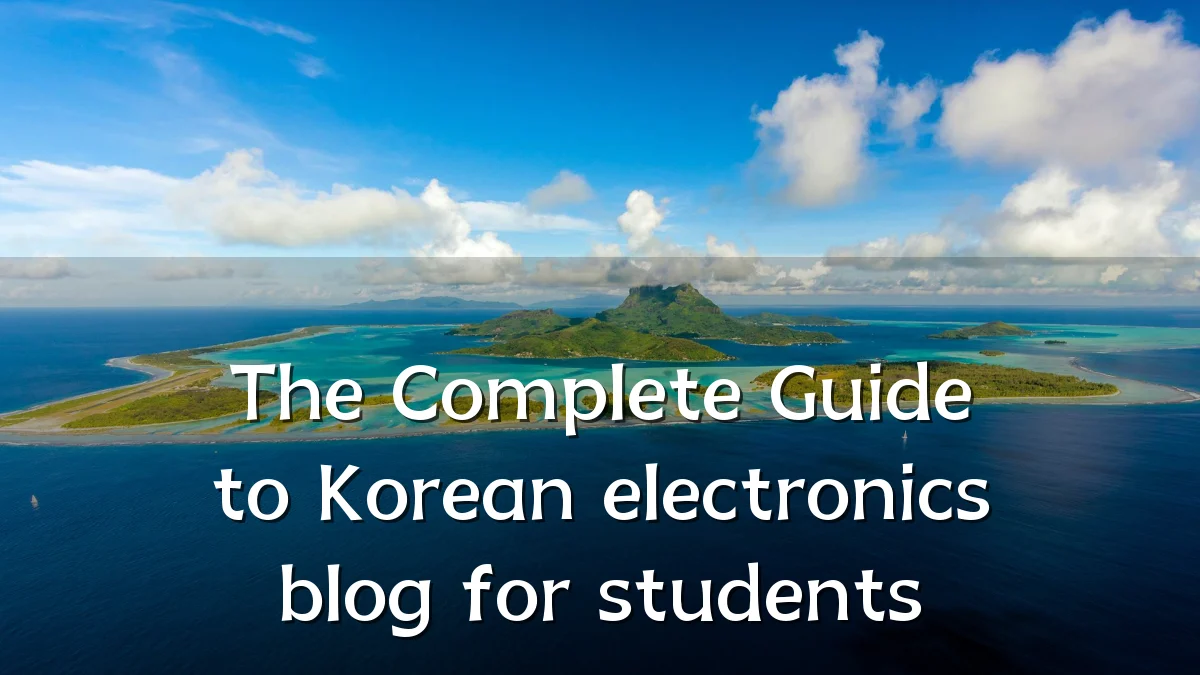 The Complete Guide to Korean electronics blog for students