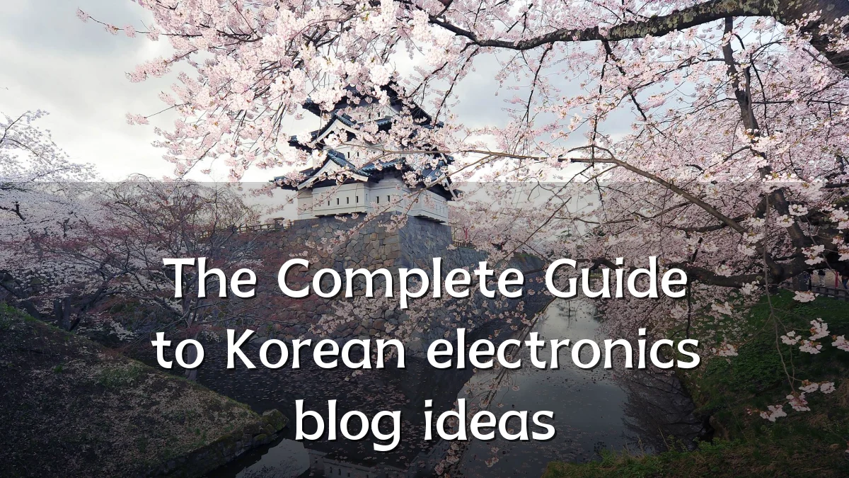 The Complete Guide to Korean electronics blog ideas