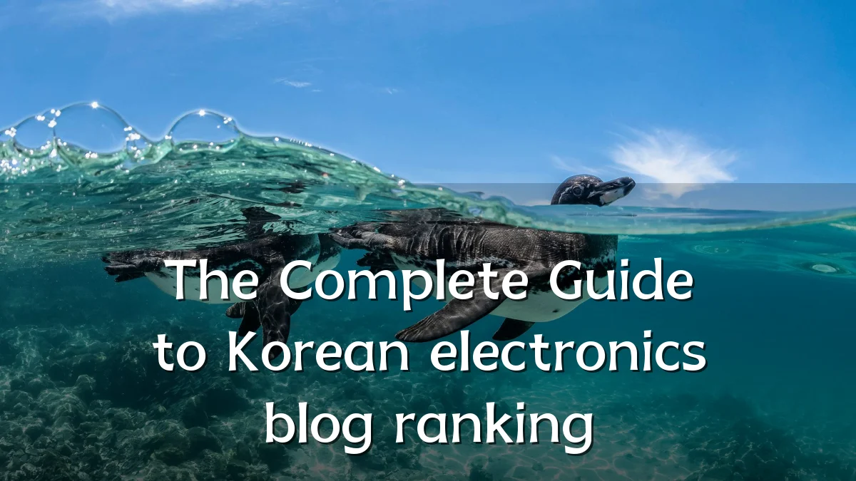 The Complete Guide to Korean electronics blog ranking