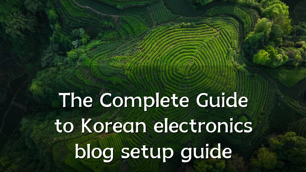 The Complete Guide to Korean electronics blog setup guide