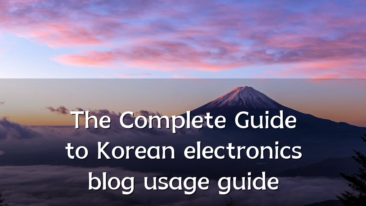 The Complete Guide to Korean electronics blog usage guide