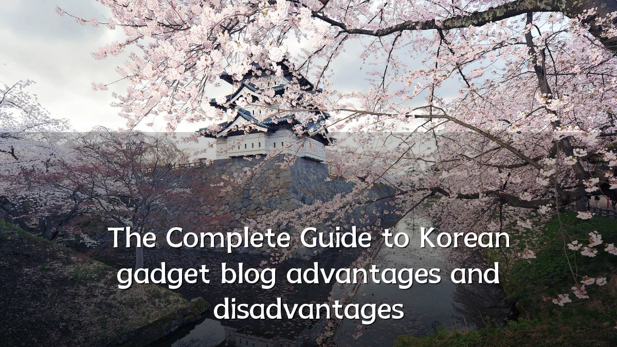 The Complete Guide to Korean gadget blog advantages and disadvantages