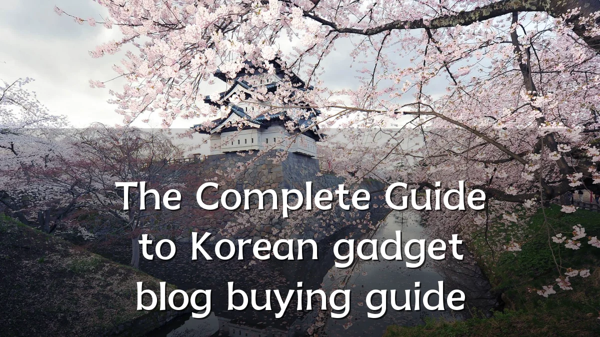 The Complete Guide to Korean gadget blog buying guide