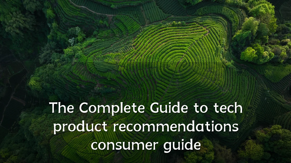 The Complete Guide to tech product recommendations consumer guide
