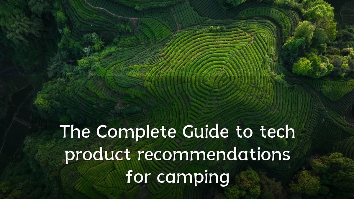 The Complete Guide to tech product recommendations for camping