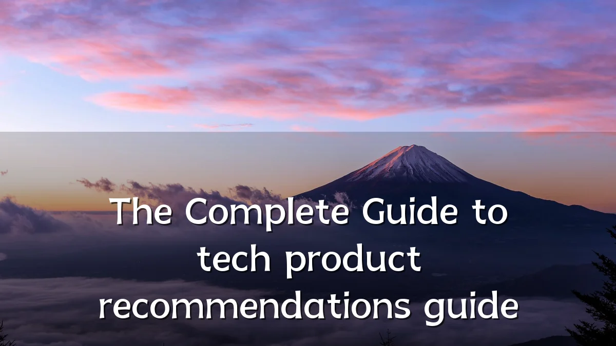 The Complete Guide to tech product recommendations guide